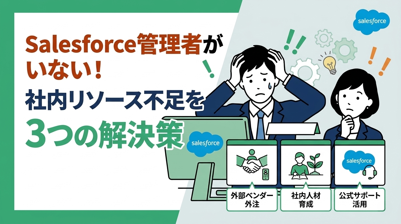 「Salesforce管理者がいない！」社内リソース不足を乗り切る3つの解決策