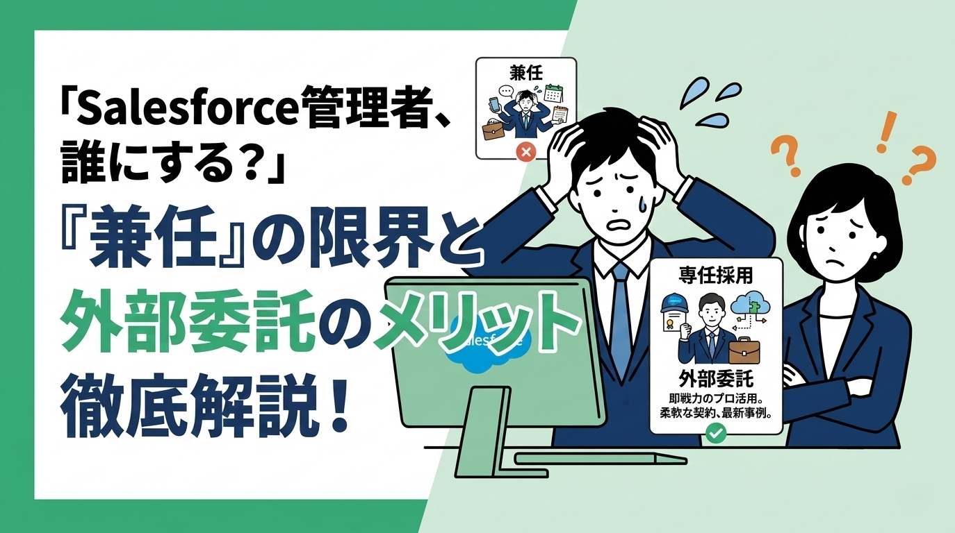 専任のSalesforce管理者は必要？兼任の限界と外部委託のメリット