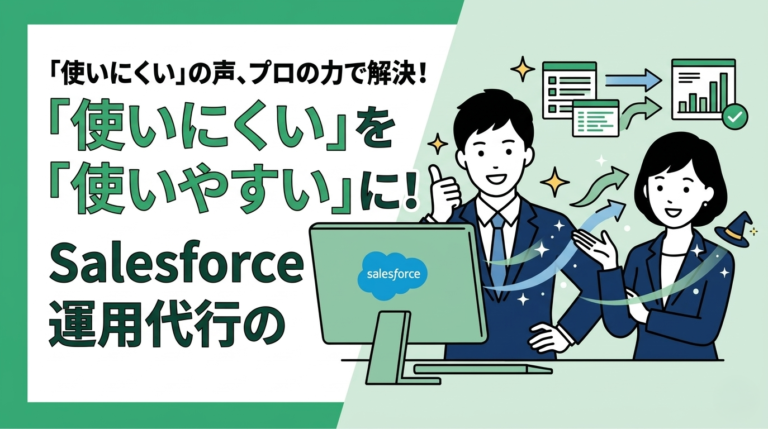 「使いにくい」を「使いやすい」に変えるSalesforce運用代行の魔法