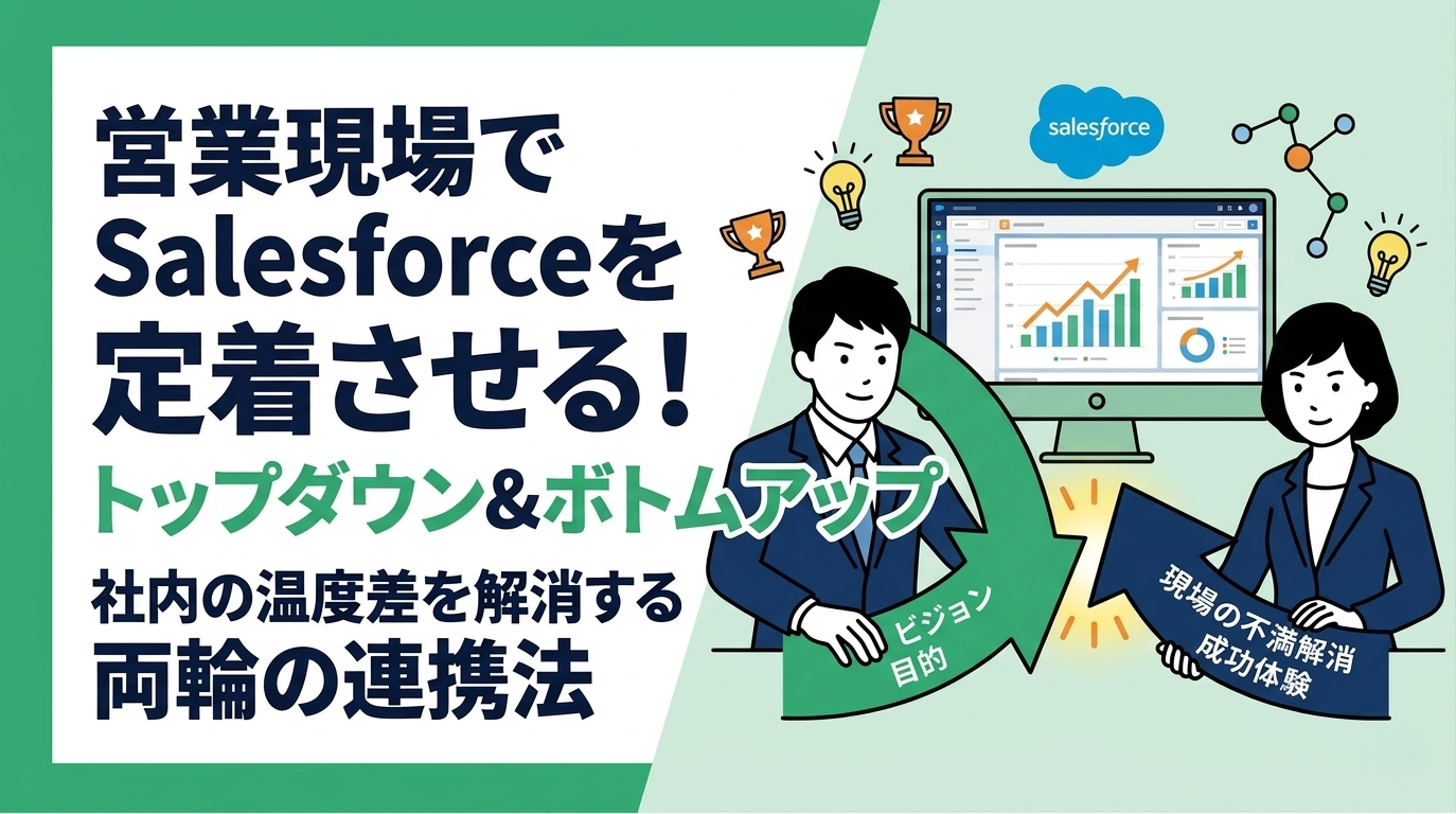 営業現場でSalesforceを定着させるためのトップダウンとボトムアップ
